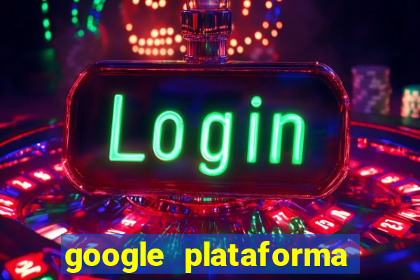 google plataforma de jogos